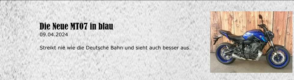 Die Neue MT07 in blau 09.04.2024  Streikt nie wie die Deutsche Bahn und sieht auch besser aus.