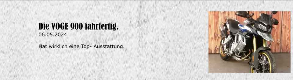 Die VOGE 900 fahrfertig. 06.05.2024  Hat wirklich eine Top- Ausstattung.
